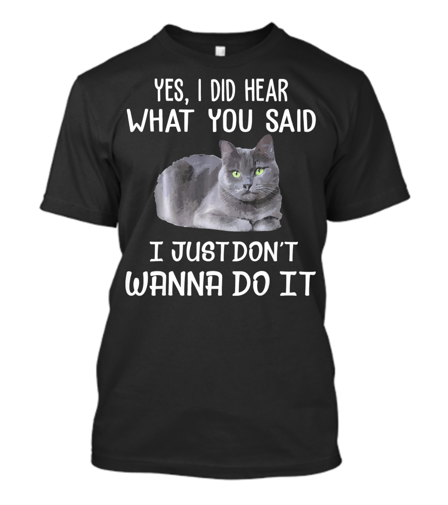 Yes I Did Hear What You Said I Just Don't Wanna Do It Russian Blue Cat T-Shirt