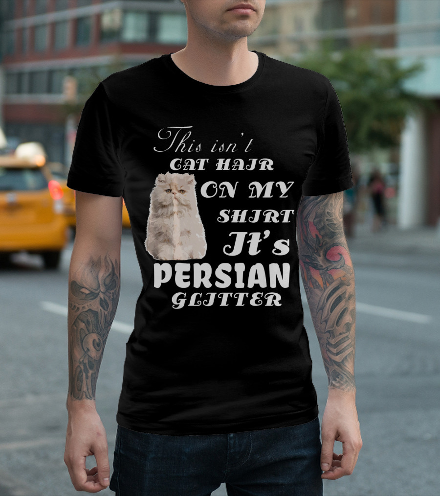 This Isn't Cat Hair On My Shirt It's Persian Glitter T-Shirt
