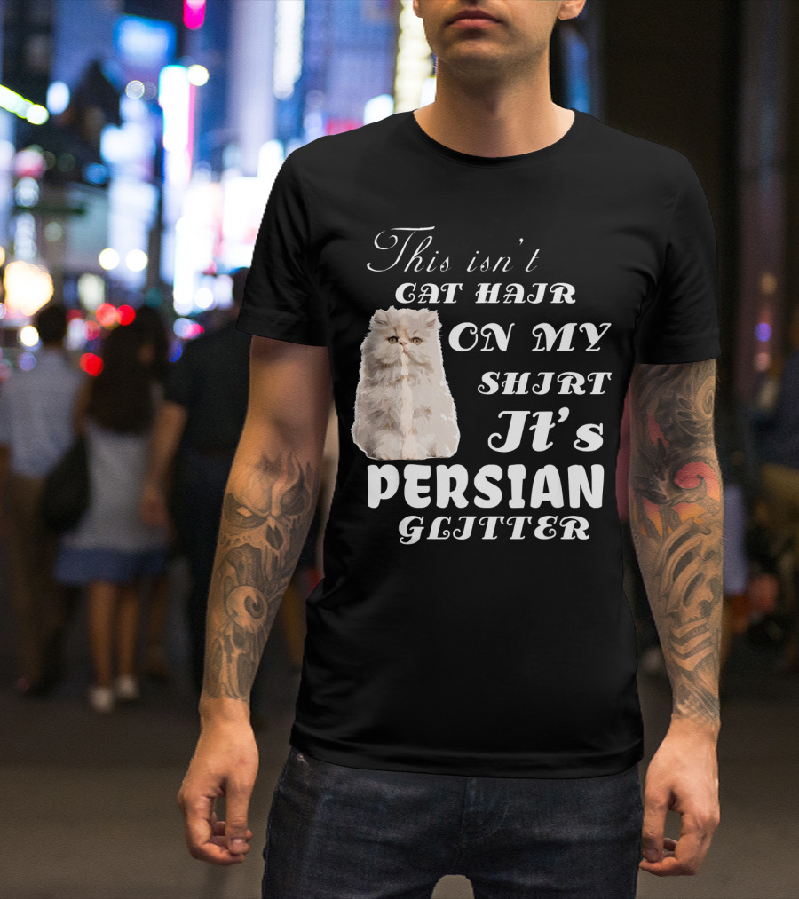 This Isn't Cat Hair On My Shirt It's Persian Glitter T-Shirt