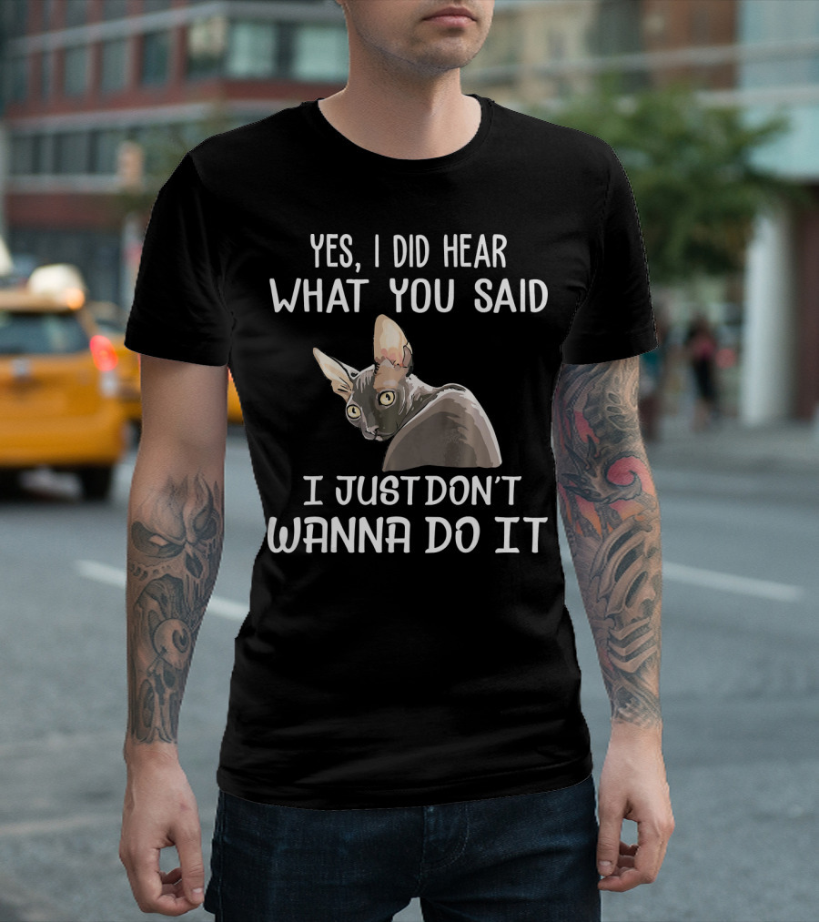 Yes I Did Hear What You Said I Just Don't Wanna Do It Cornish Rex Kitten T-Shirt