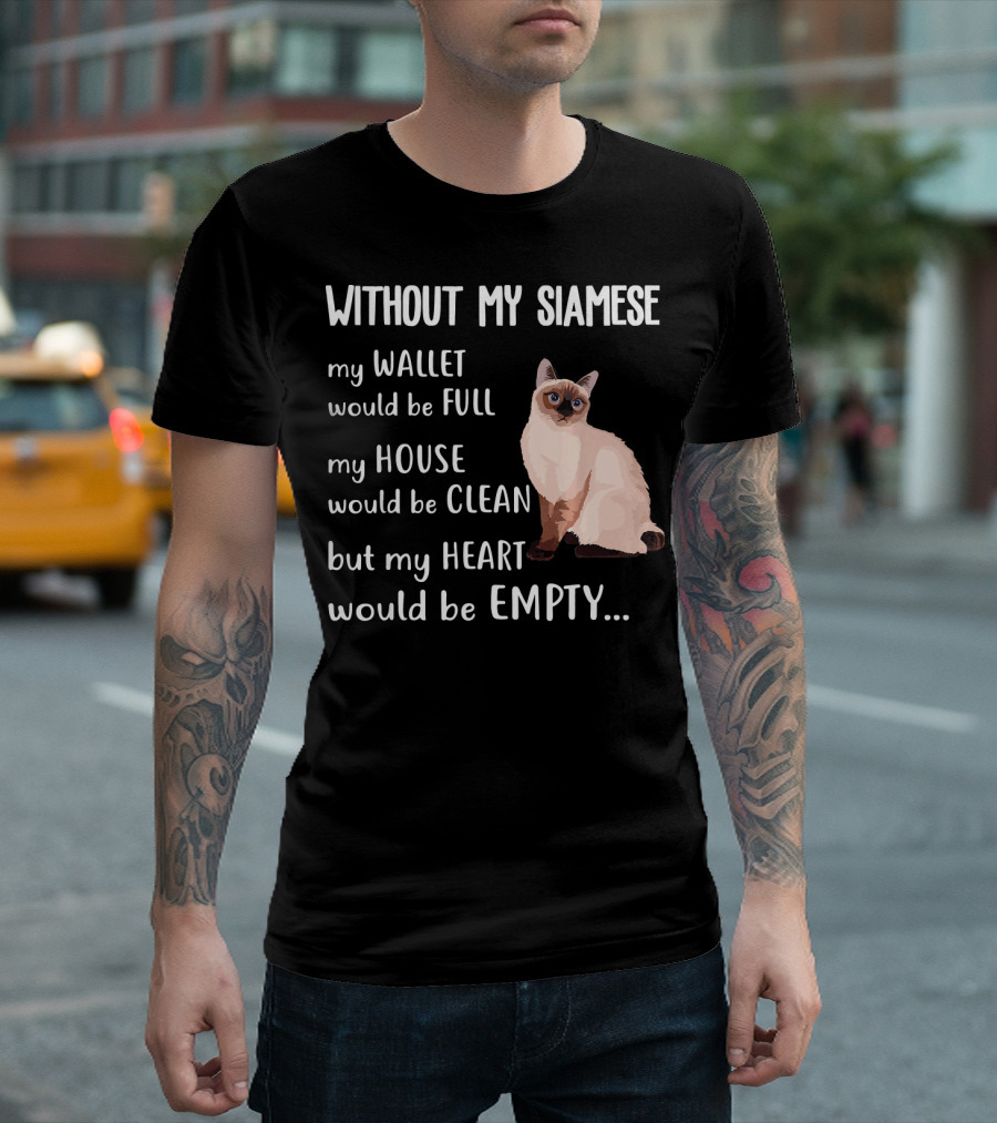 Without My Siamese My Wallet Would Be Full My House Would Be Clean But My Heart Would Be Empty T-Shirt