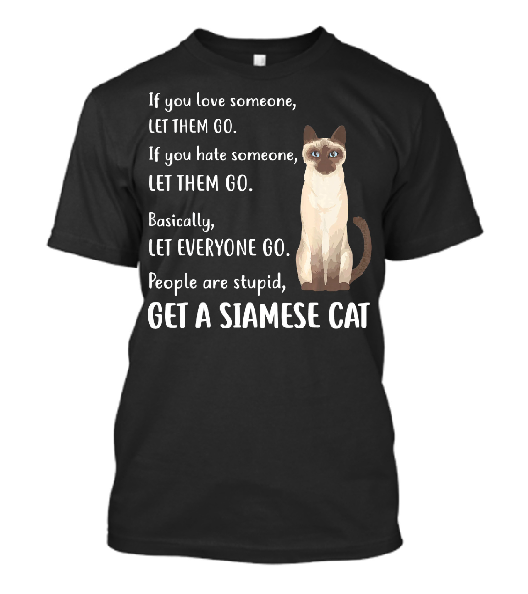 If You Love Someone Let Them Go People Are Stupid Get A Siamese Cat T-Shirt