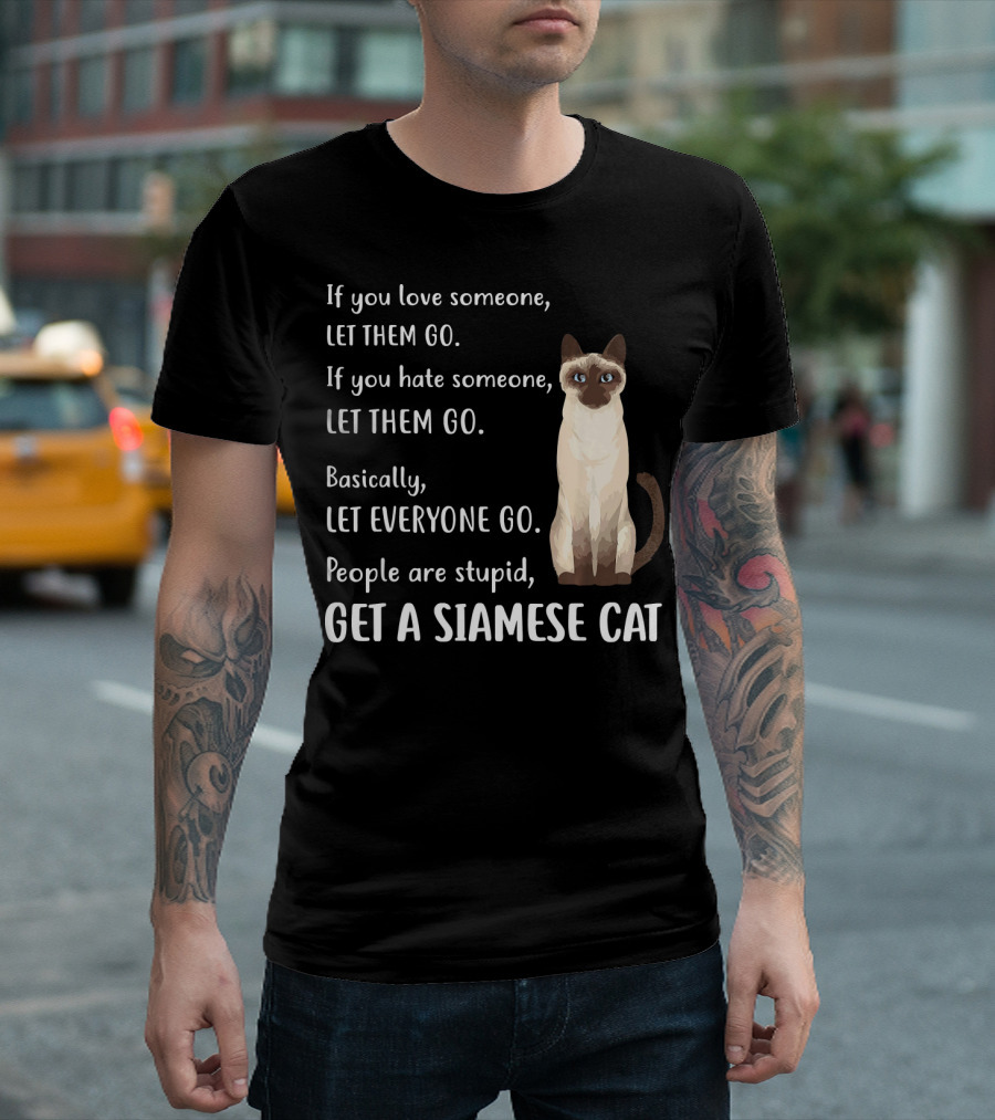 If You Love Someone Let Them Go People Are Stupid Get A Siamese Cat T-Shirt