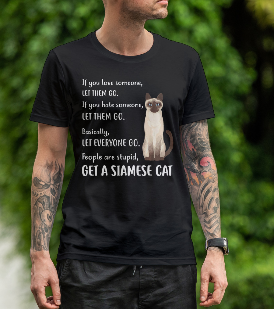 If You Love Someone Let Them Go People Are Stupid Get A Siamese Cat T-Shirt