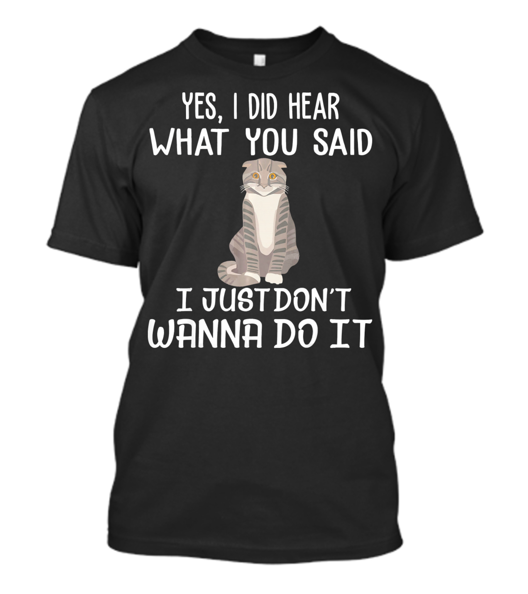 Yes I Did Hear What You Said I Just Don't Wanna Do It Scottish Fold Cat T-Shirt