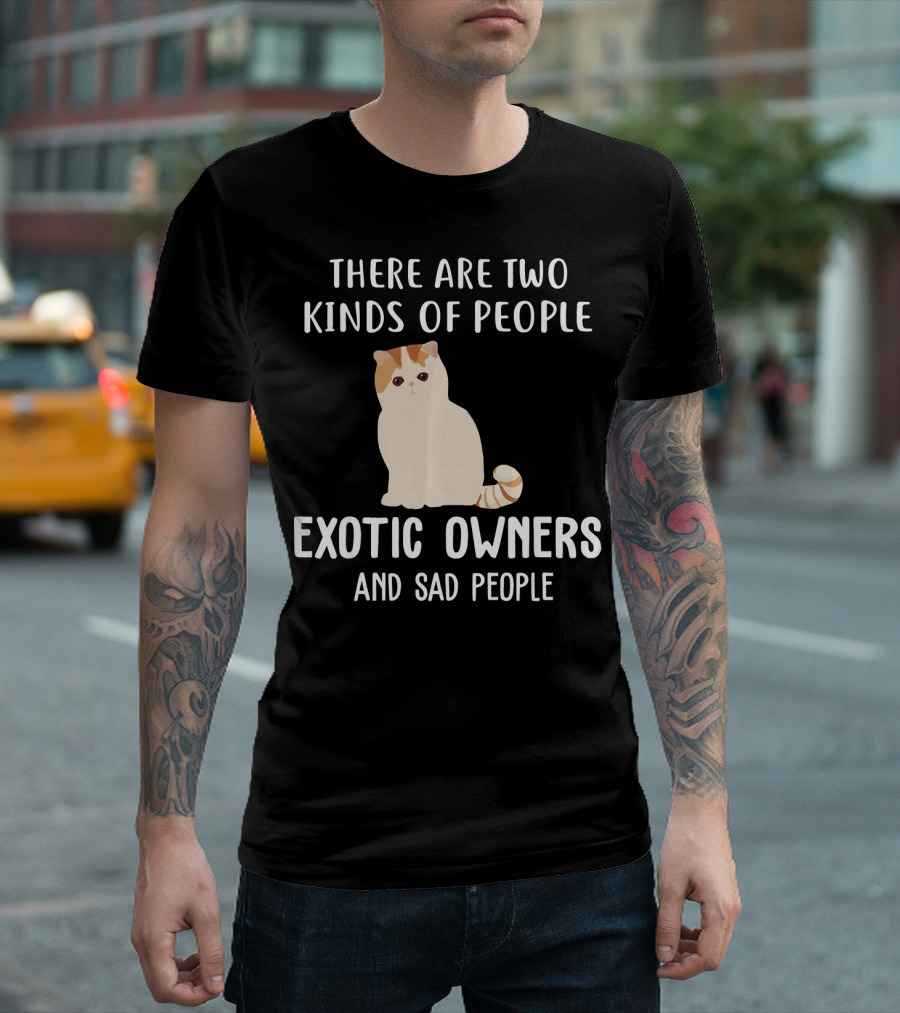 There Are Two Kinds of People Exotic Owners and Sad People T-Shirt