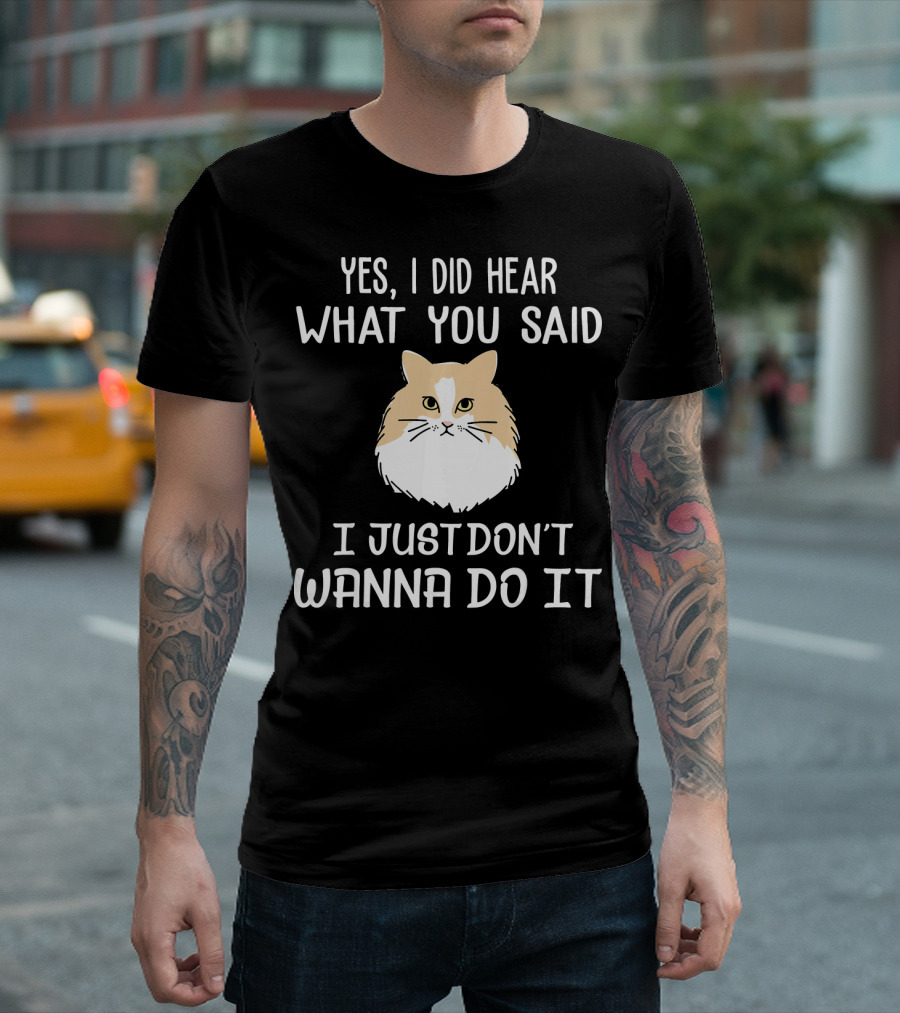 Yes I Did Hear What You Said I Just Dont Wanna Do It Norwegian Forest Kit T-Shirt
