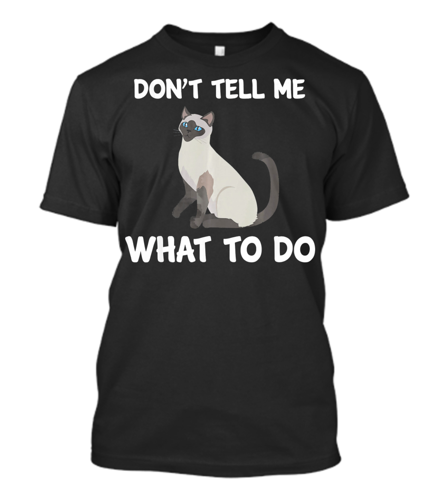 DON'T TELL ME WHAT TO DO SIAMESE CAT T-Shirt