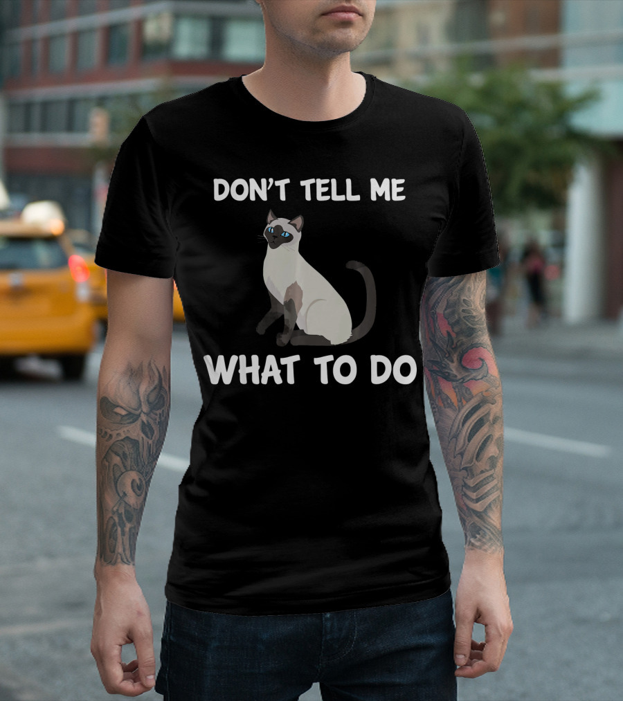 DON'T TELL ME WHAT TO DO SIAMESE CAT T-Shirt