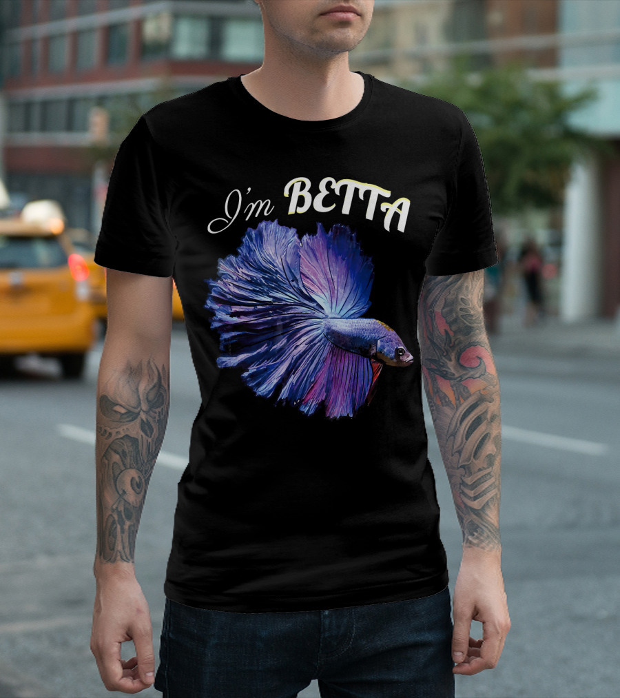 I'm Betta Fish Im Betta Funny Pet T-Shirt