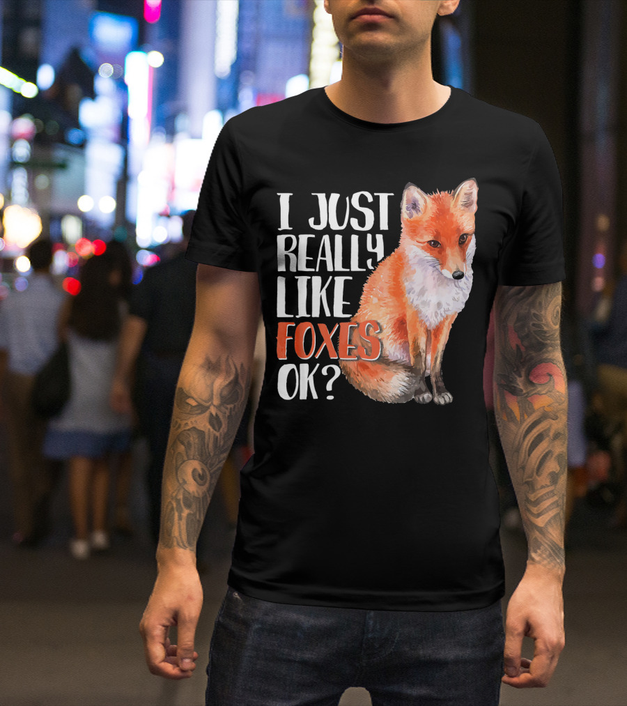 I Just Really Like Foxes OK? Cute Funny Fox T-Shirt