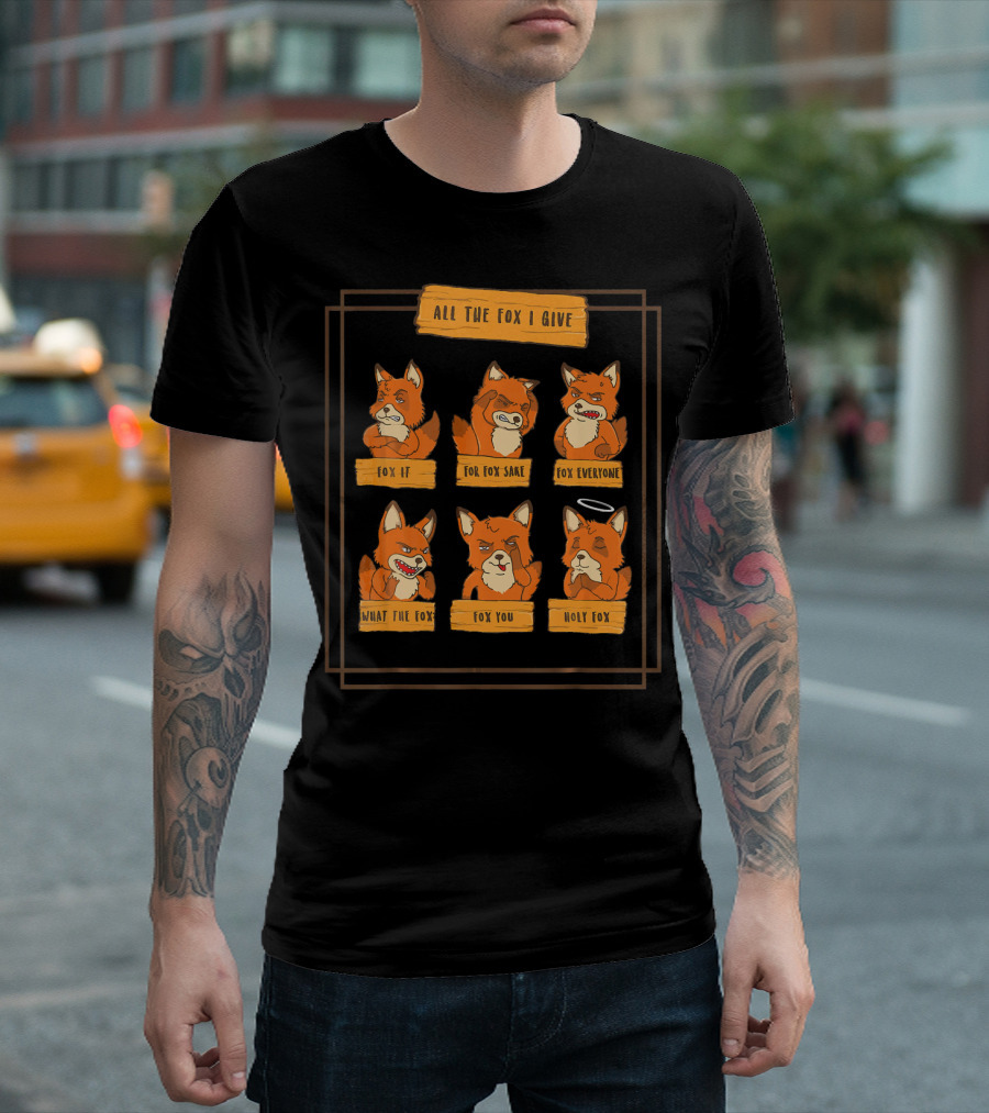 All The Fox I Give Fox If For Fox Sake Fox Everyone What The Fox Fox You Holy Fox T-Shirt