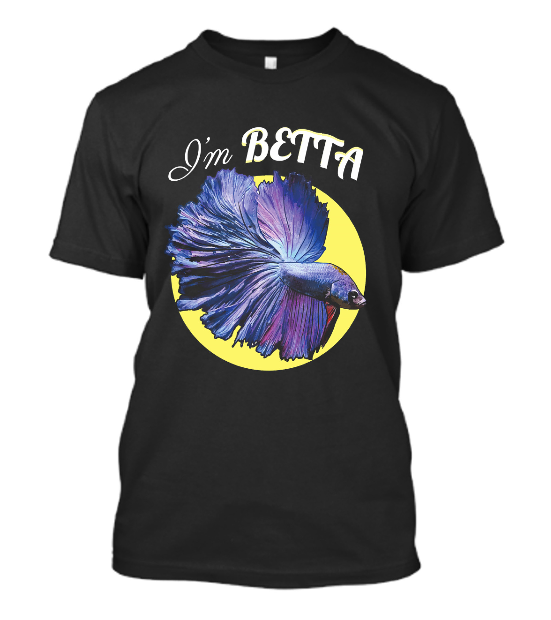 I'm Betta Fish Im Betta Funny Pet Owner T-Shirt