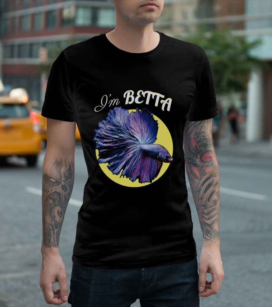 I'm Betta Fish Im Betta Funny Pet Owner T-Shirt