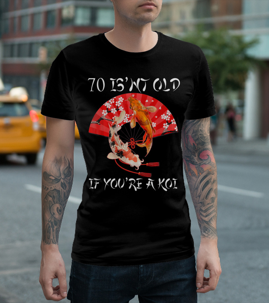70 Isn't Old If You're A Koi Japanese Fish Fan T-Shirt