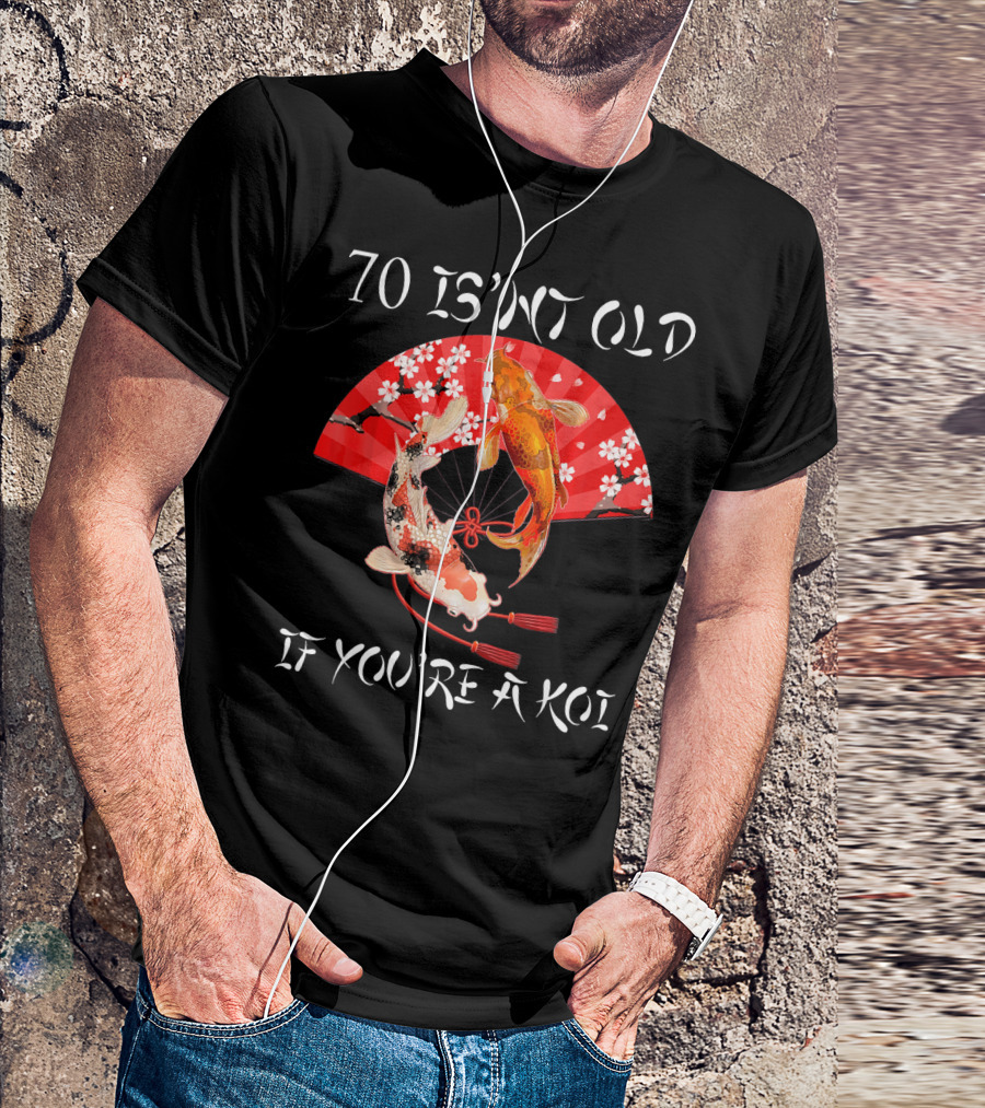 70 Isn't Old If You're A Koi Japanese Fish Fan T-Shirt