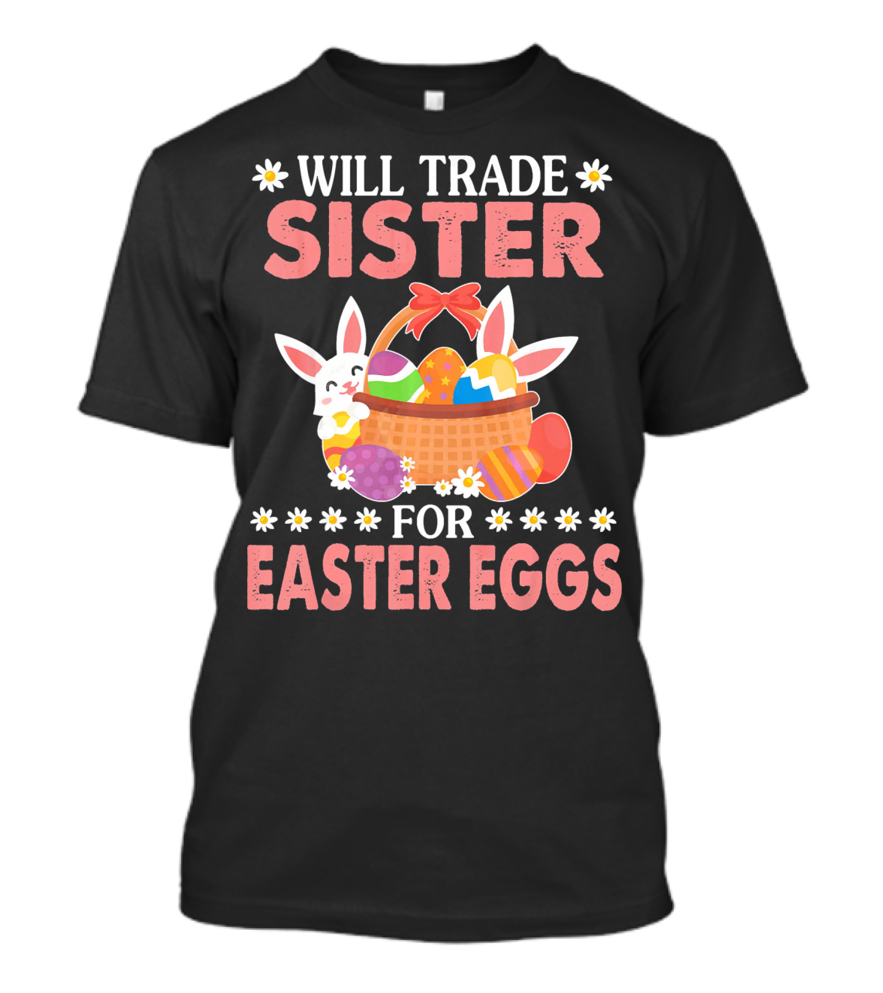 Will Trade Sister For Easter Eggs Basket Bunny T-Shirt