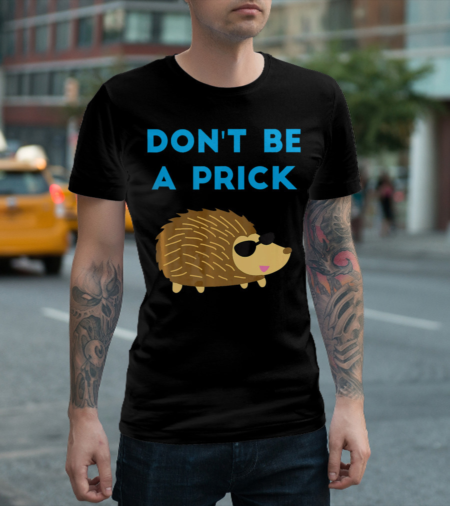 DON'T BE A PRICK HEDGEHOG WEARING SUNGLASSES T-Shirt