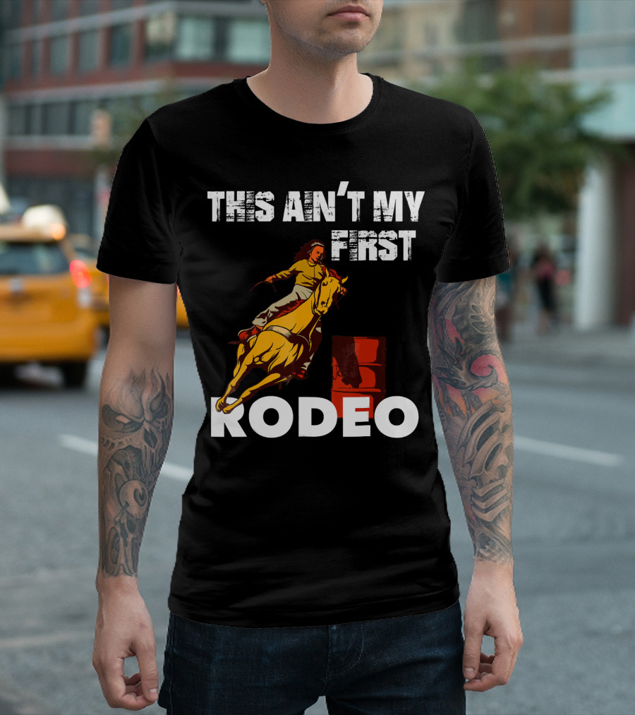 This Ain't My First Rodeo Cowgirls Barrel Racing T-Shirt