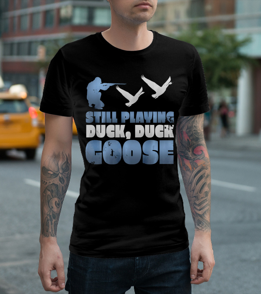 Still Playing Duck Duck Goose Hunting T-Shirt