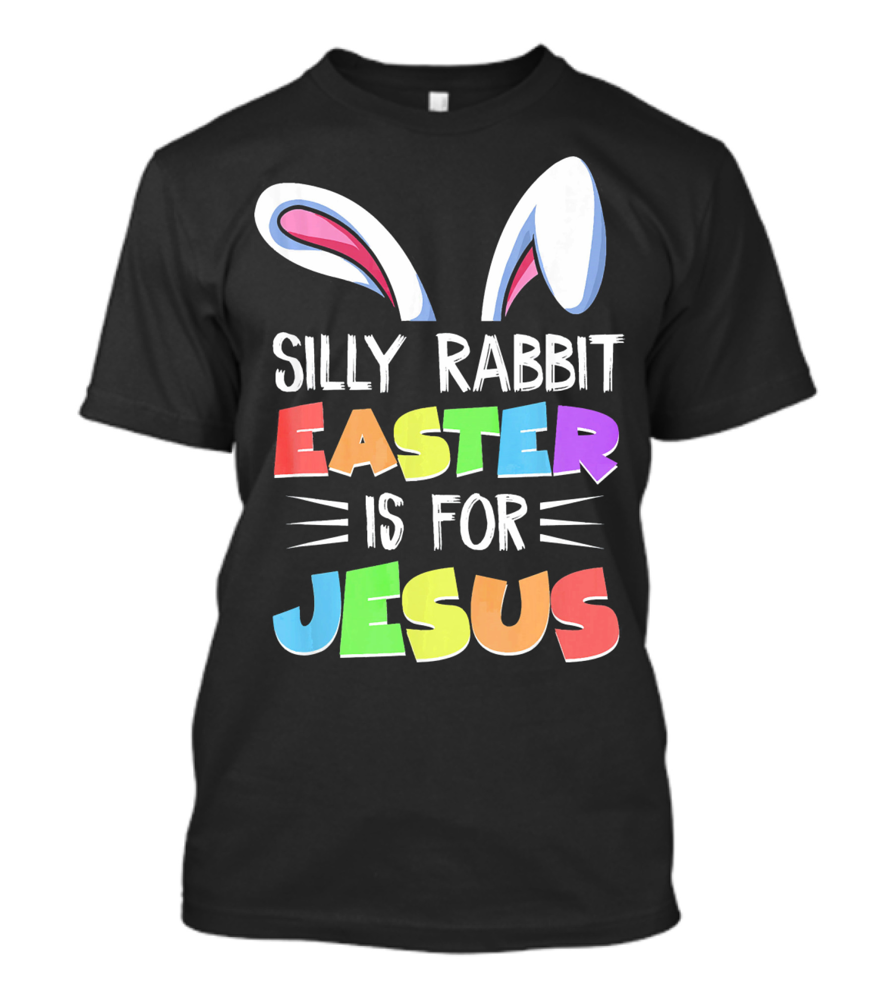 Silly Rabbit Easter Is For Jesus Rabbit Ears Colorful Lettering T-Shirt