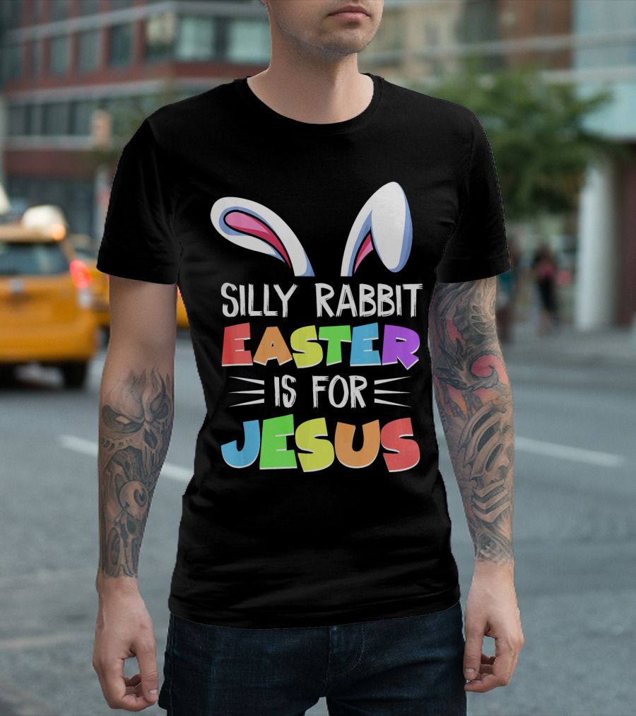 Silly Rabbit Easter Is For Jesus Rabbit Ears Colorful Lettering T-Shirt