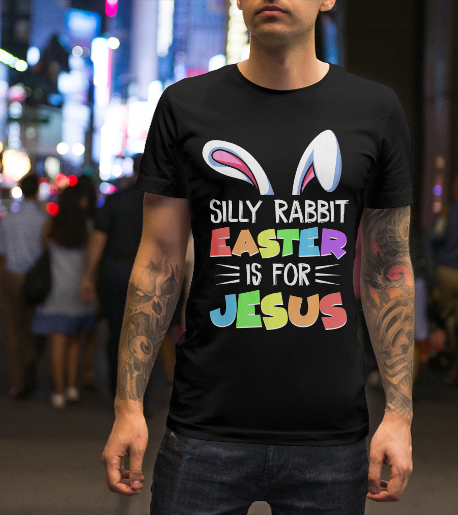 Silly Rabbit Easter Is For Jesus Rabbit Ears Colorful Lettering T-Shirt