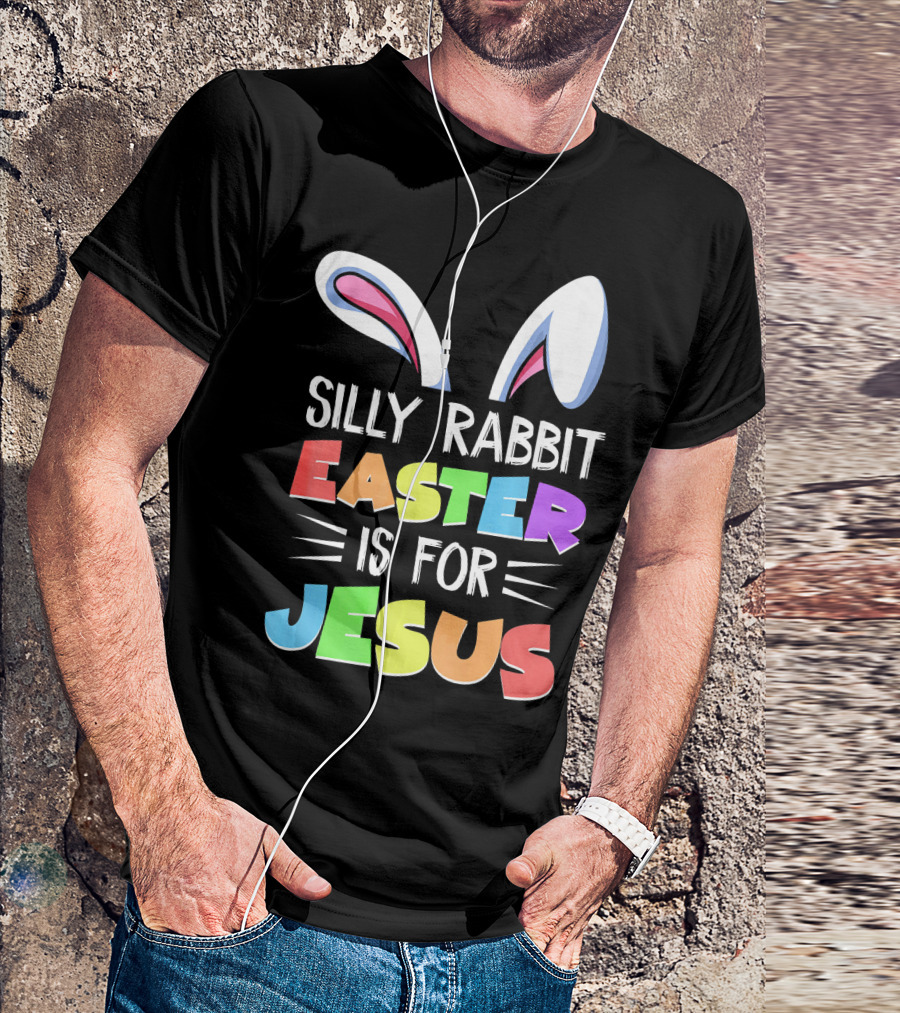 Silly Rabbit Easter Is For Jesus Rabbit Ears Colorful Lettering T-Shirt
