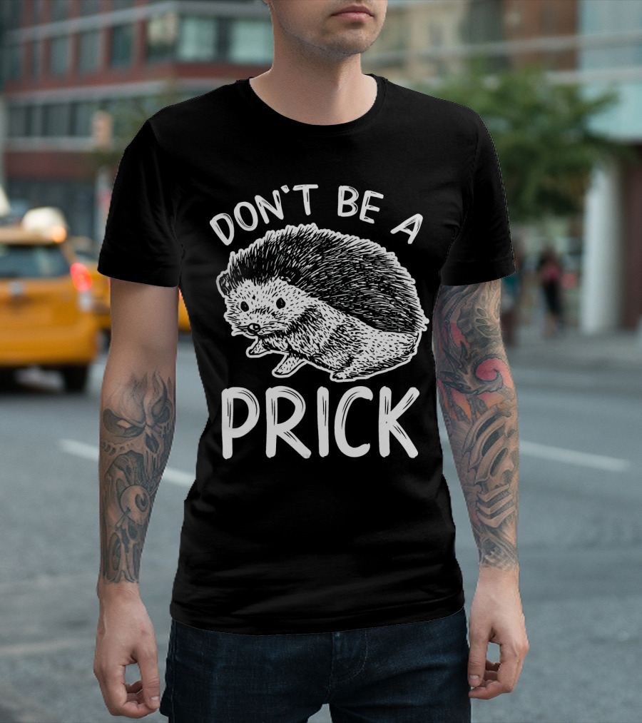 DON'T BE A PRICK FUNNY HEDGEHOG PUN T-Shirt