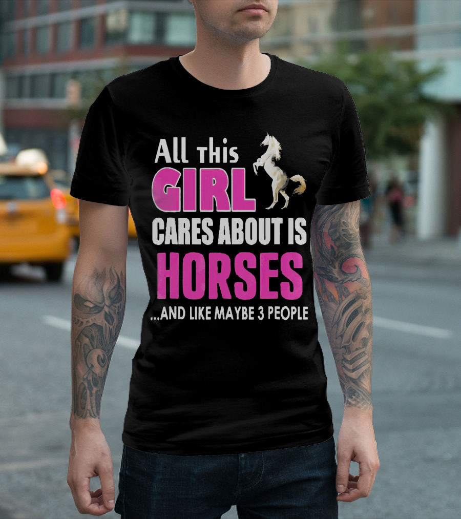 All This Girl Cares About Is Horses And Like Maybe 3 People T-Shirt