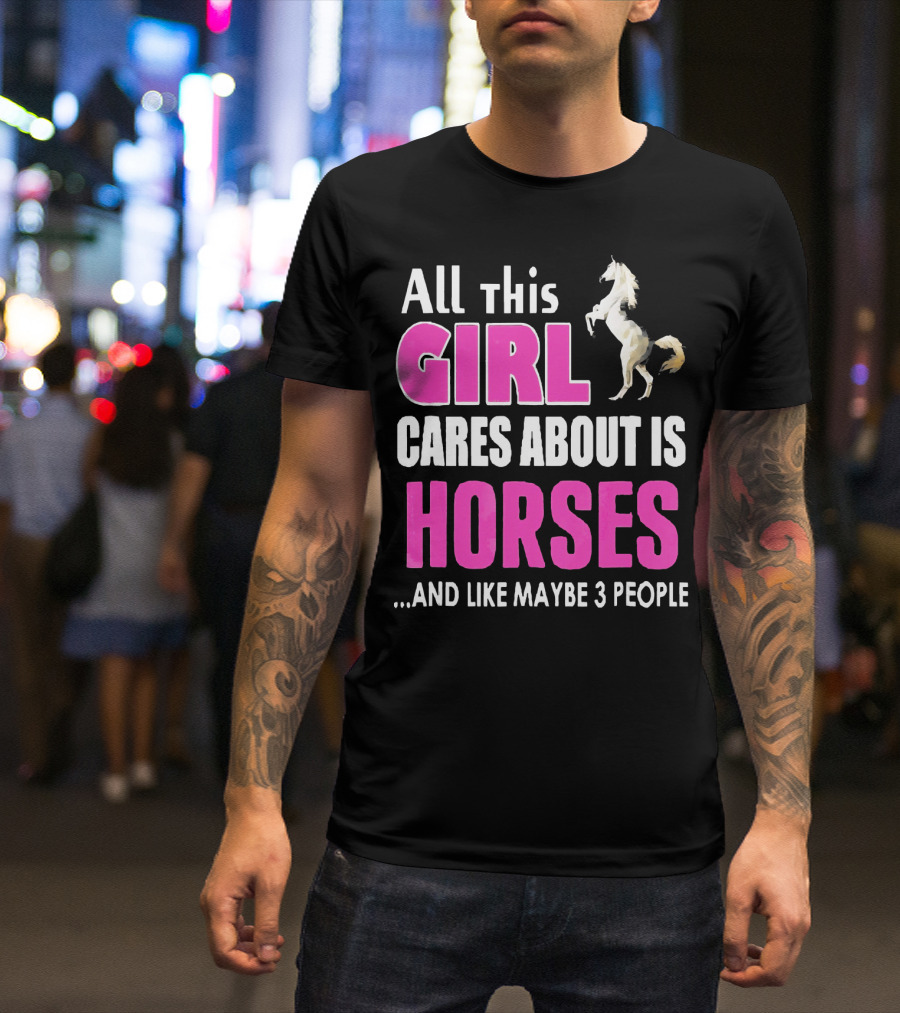 All This Girl Cares About Is Horses And Like Maybe 3 People T-Shirt