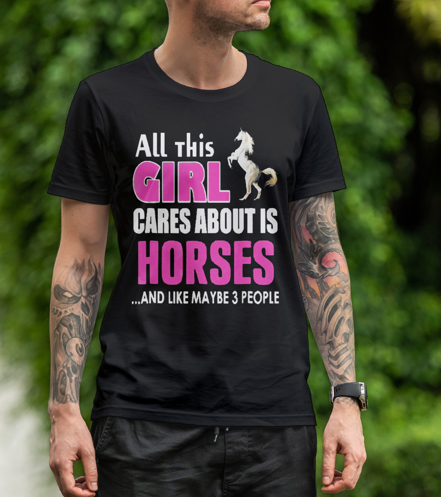 All This Girl Cares About Is Horses And Like Maybe 3 People T-Shirt