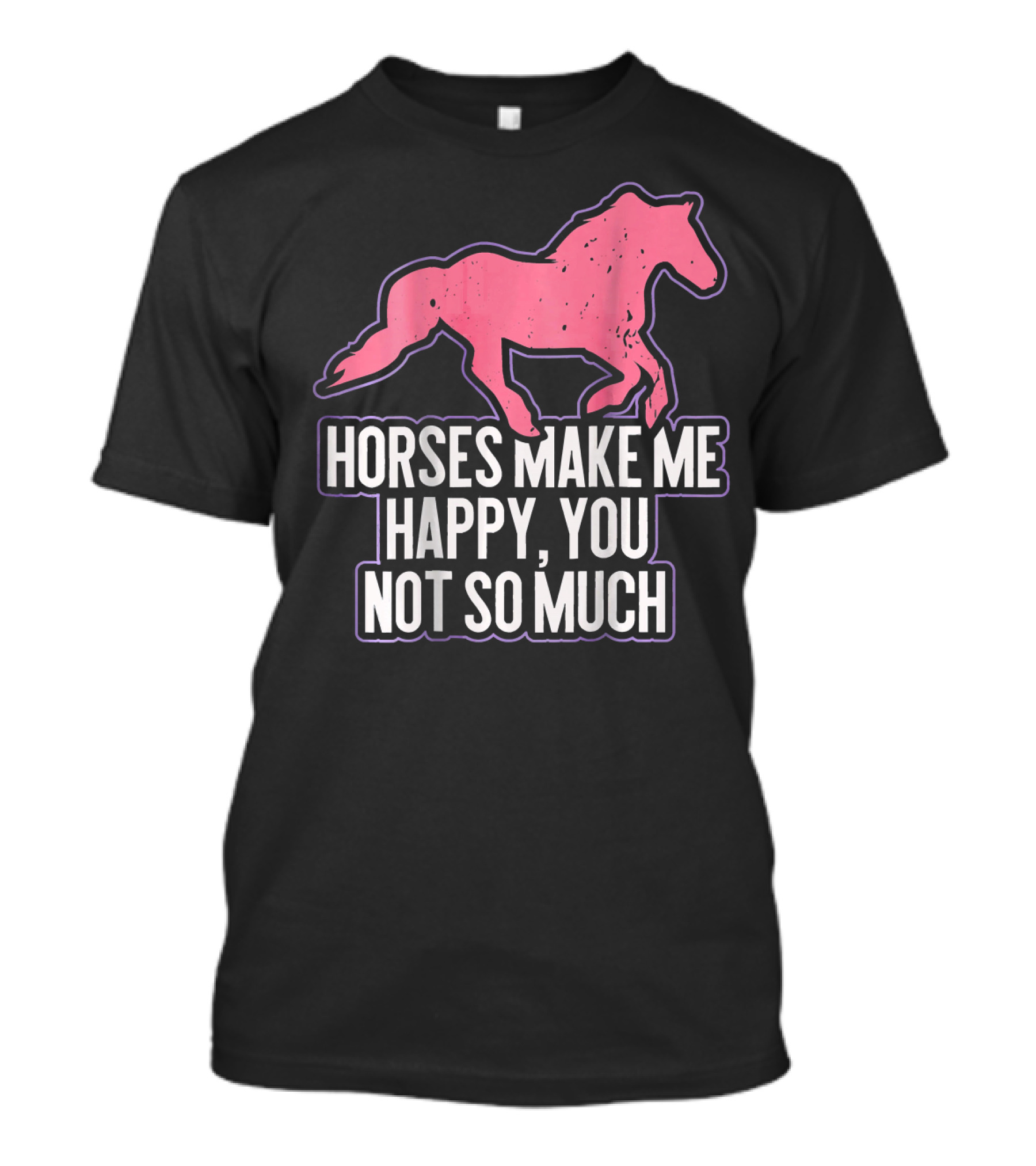 Horses Make Me Happy, You Not So Much Pink Horse T-Shirt