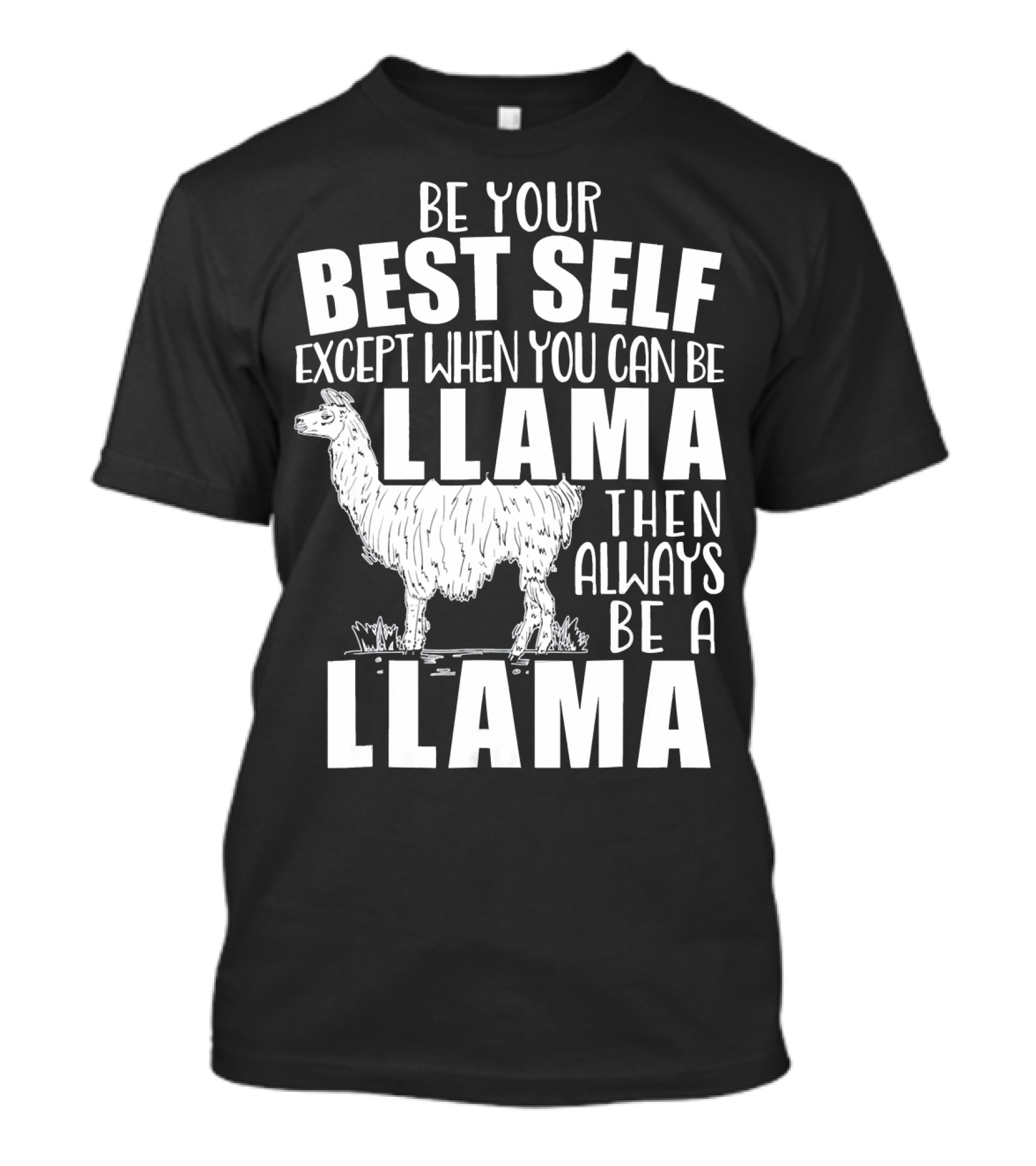 Be Your Best Self Except When You Can Be Llama Then Always Be A Llama T-Shirt
