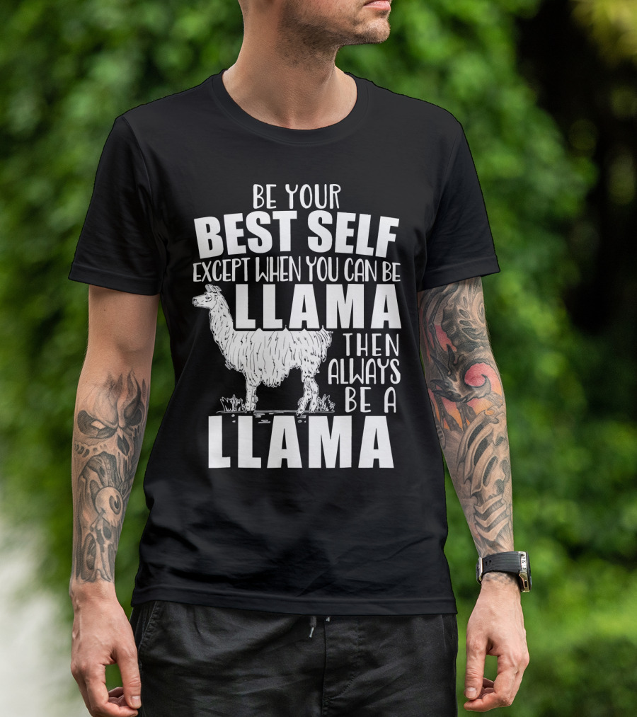 Be Your Best Self Except When You Can Be Llama Then Always Be A Llama T-Shirt