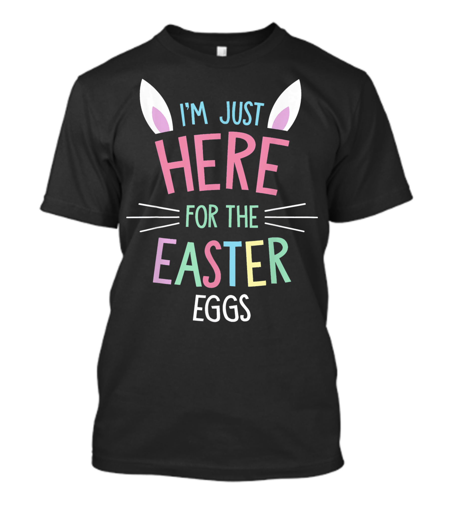 I'm Just Here For The Easter Eggs Cute Easter Bunny Easter Egg Hunting T-Shirt