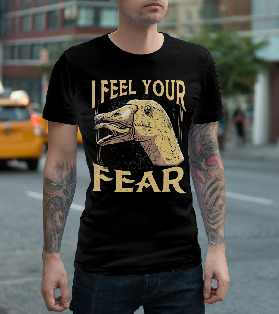 I Feel Your Fear Goose Funny Animal Love T-Shirt