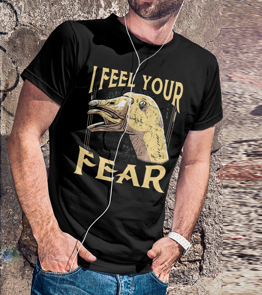 I Feel Your Fear Goose Funny Animal Love T-Shirt