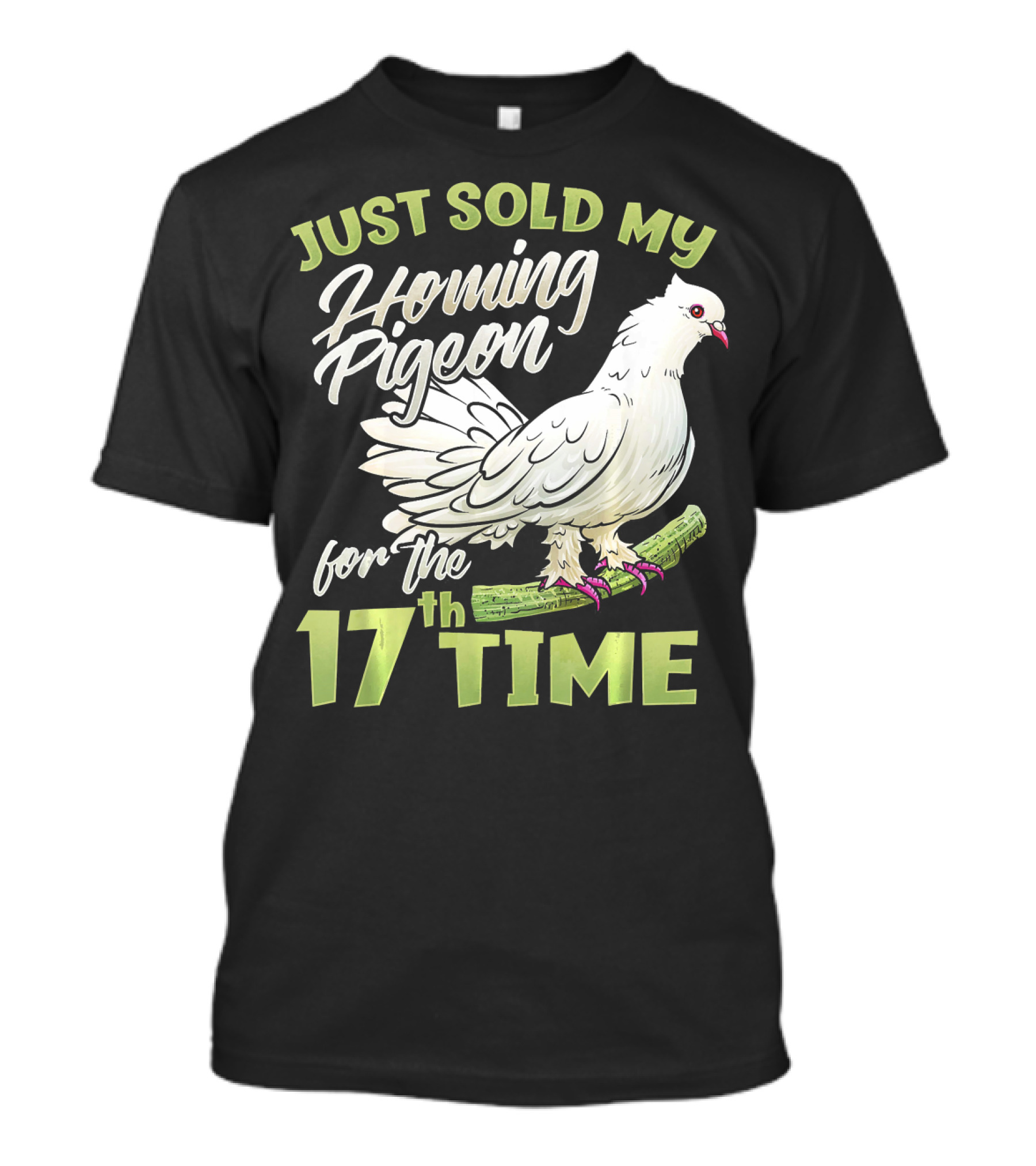 Just Sold My Homing Pigeon For The 17th Time Pigeon Fancier T-Shirt