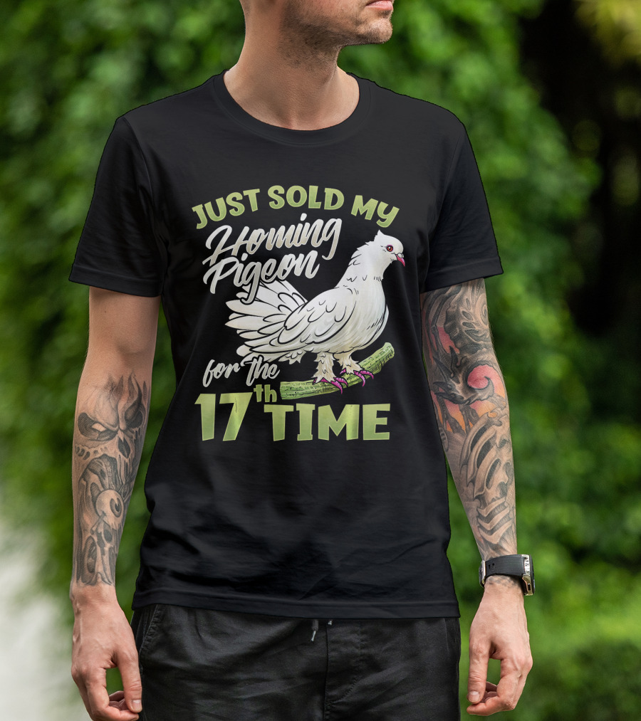 Just Sold My Homing Pigeon For The 17th Time Pigeon Fancier T-Shirt