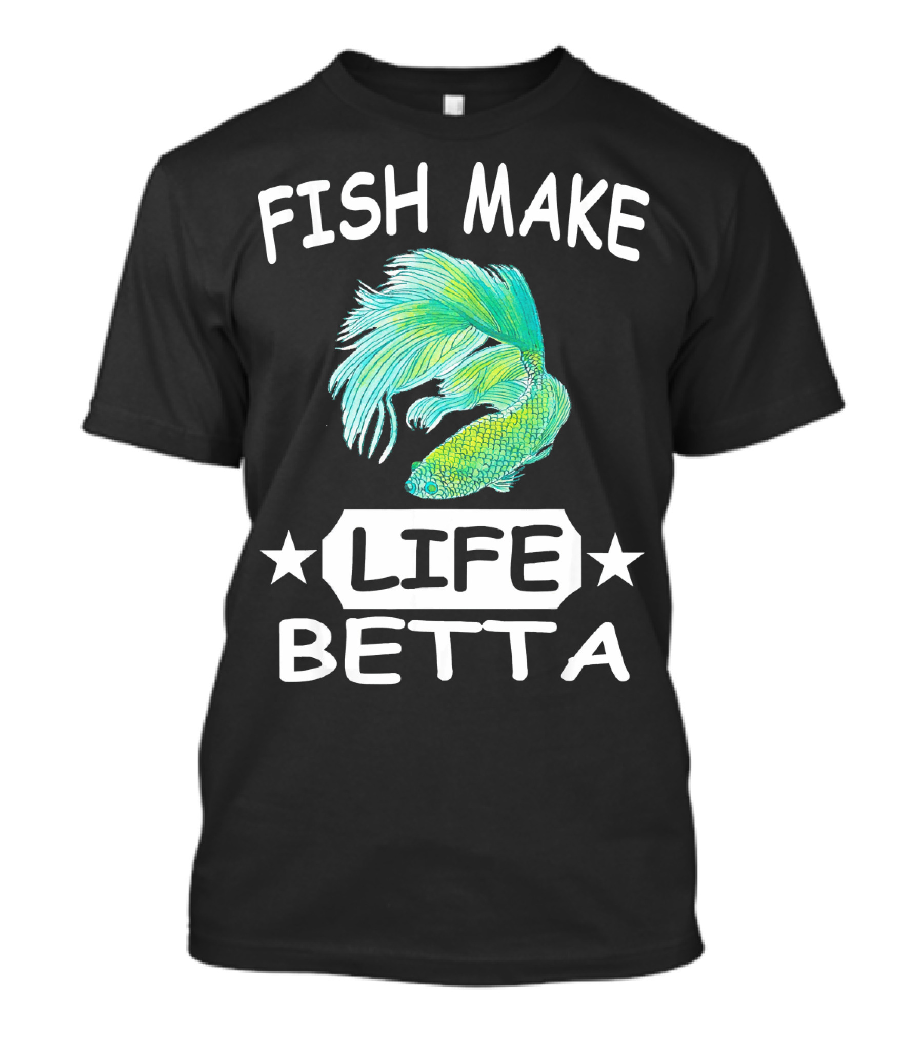 Fish Make Life Betta Betta Fish Life T-Shirt