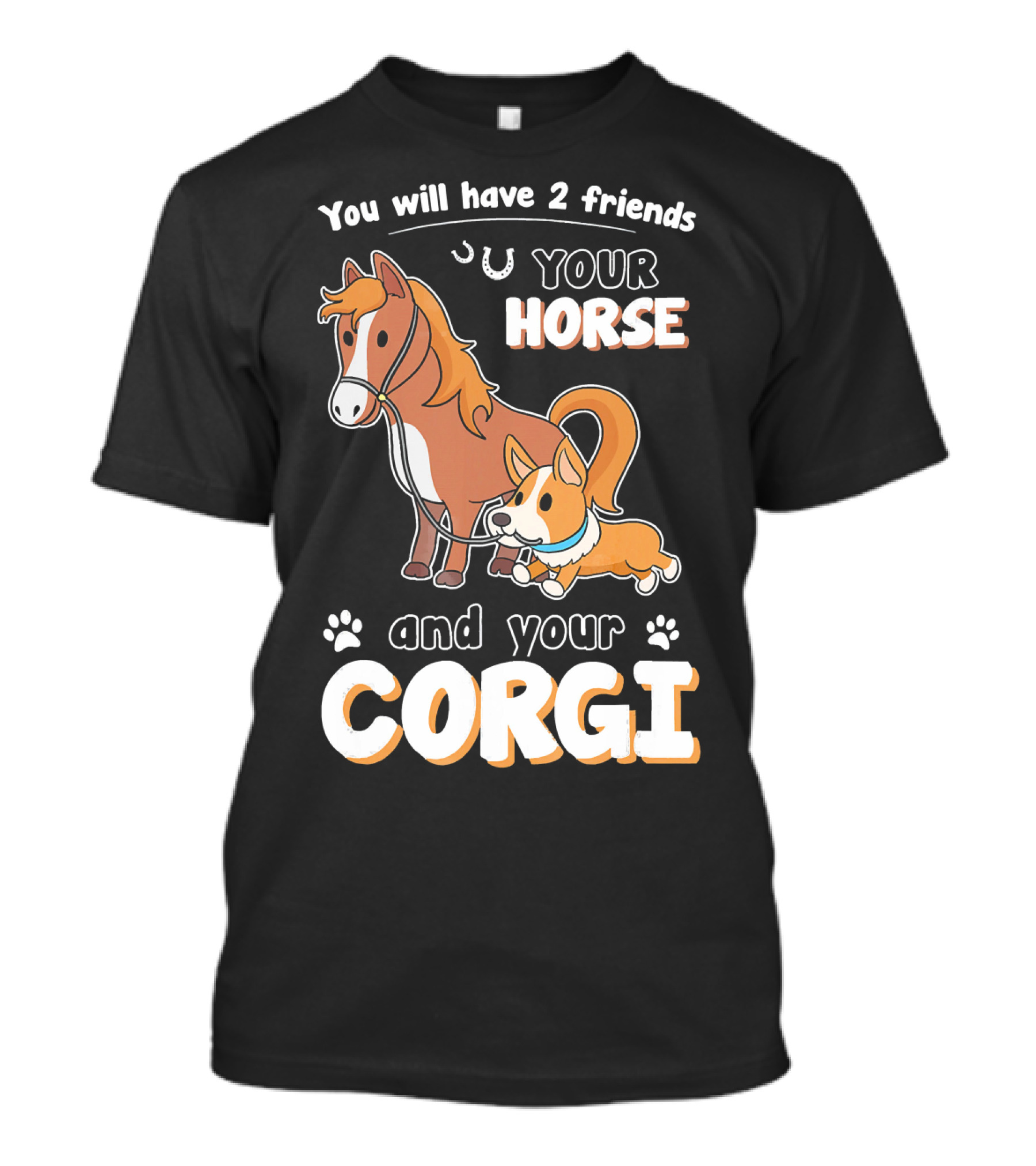 Funny You Will Have 2 Friends Your Horse And Your Corgi Doggie T-Shirt