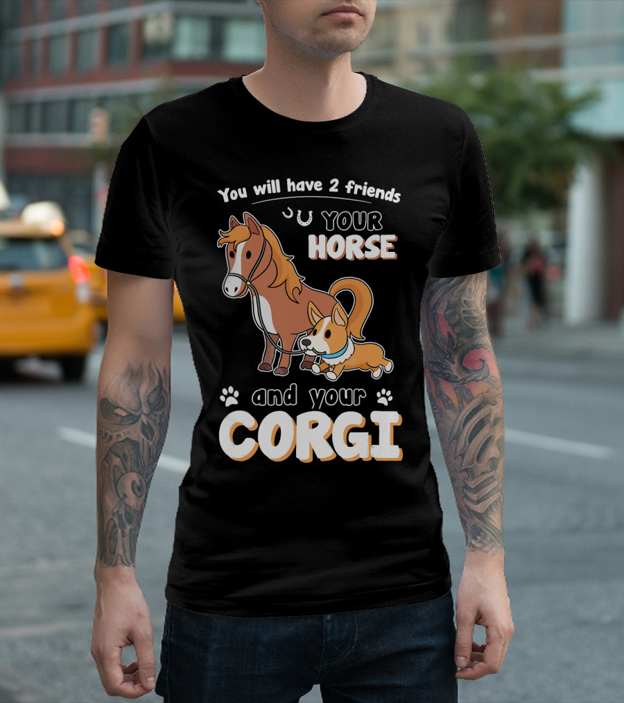 Funny You Will Have 2 Friends Your Horse And Your Corgi Doggie T-Shirt