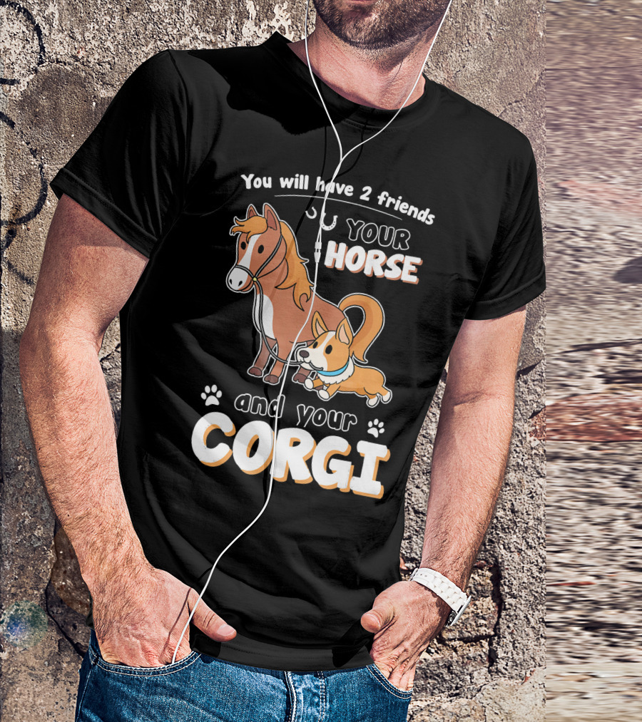 Funny You Will Have 2 Friends Your Horse And Your Corgi Doggie T-Shirt