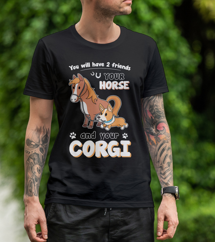 Funny You Will Have 2 Friends Your Horse And Your Corgi Doggie T-Shirt