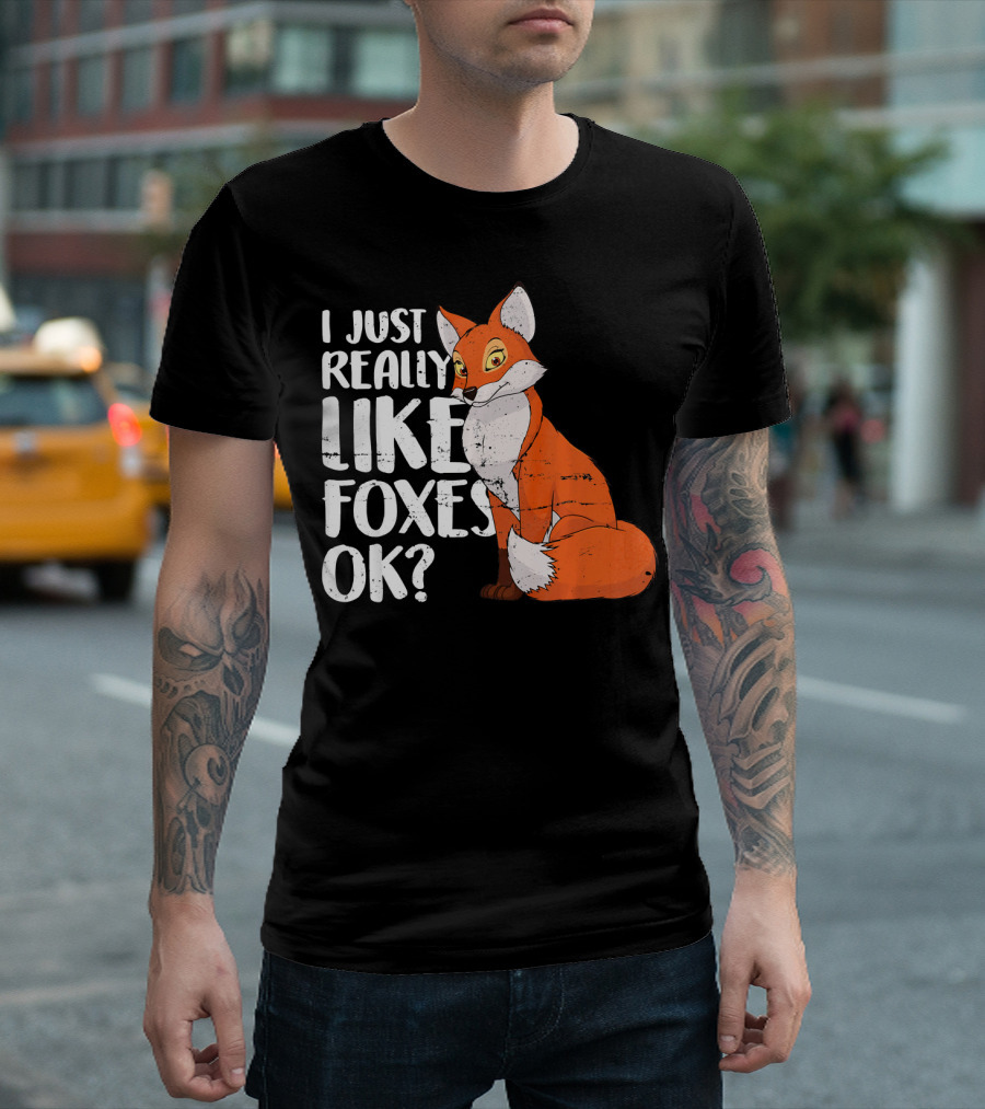 I Just Really Like Foxes OK? Fox T-Shirt