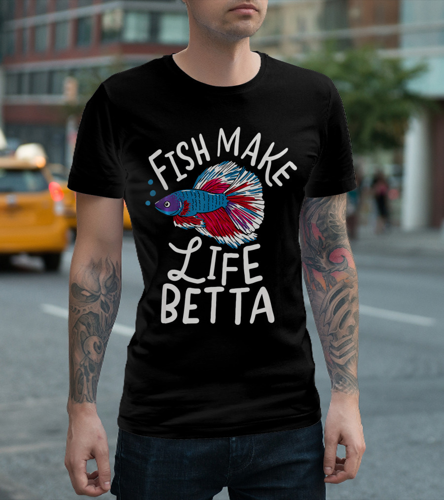 Fish Make Life Betta Funny Fishkeeper Betta Fishkeeper T-Shirt