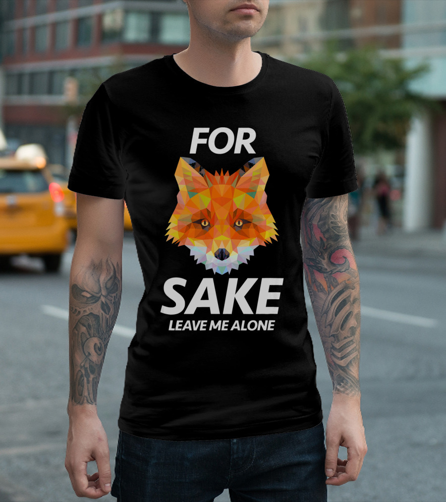 FOR SAKE LEAVE ME ALONE WOMENS MEN YOUTH FUNNY FOX T-Shirt