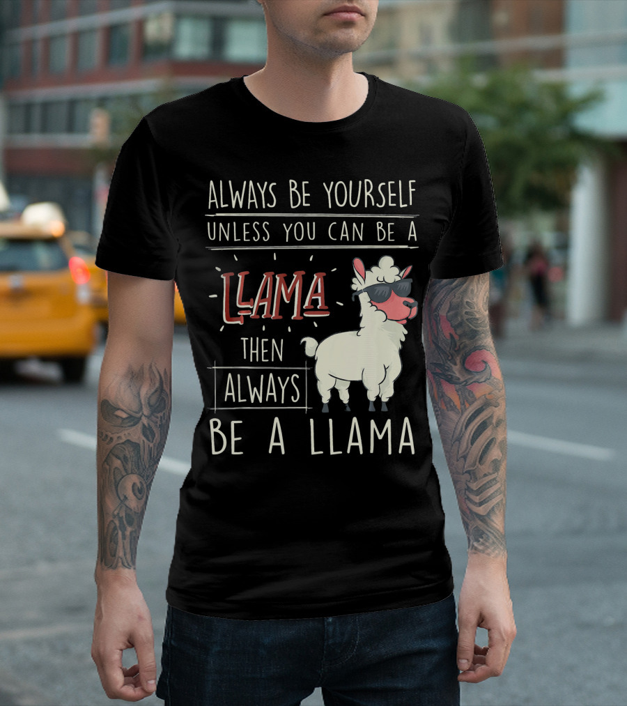 Funny Llama Always Be Yourself Unless You Can Be a Llama Then Always Be a Llama T-Shirt