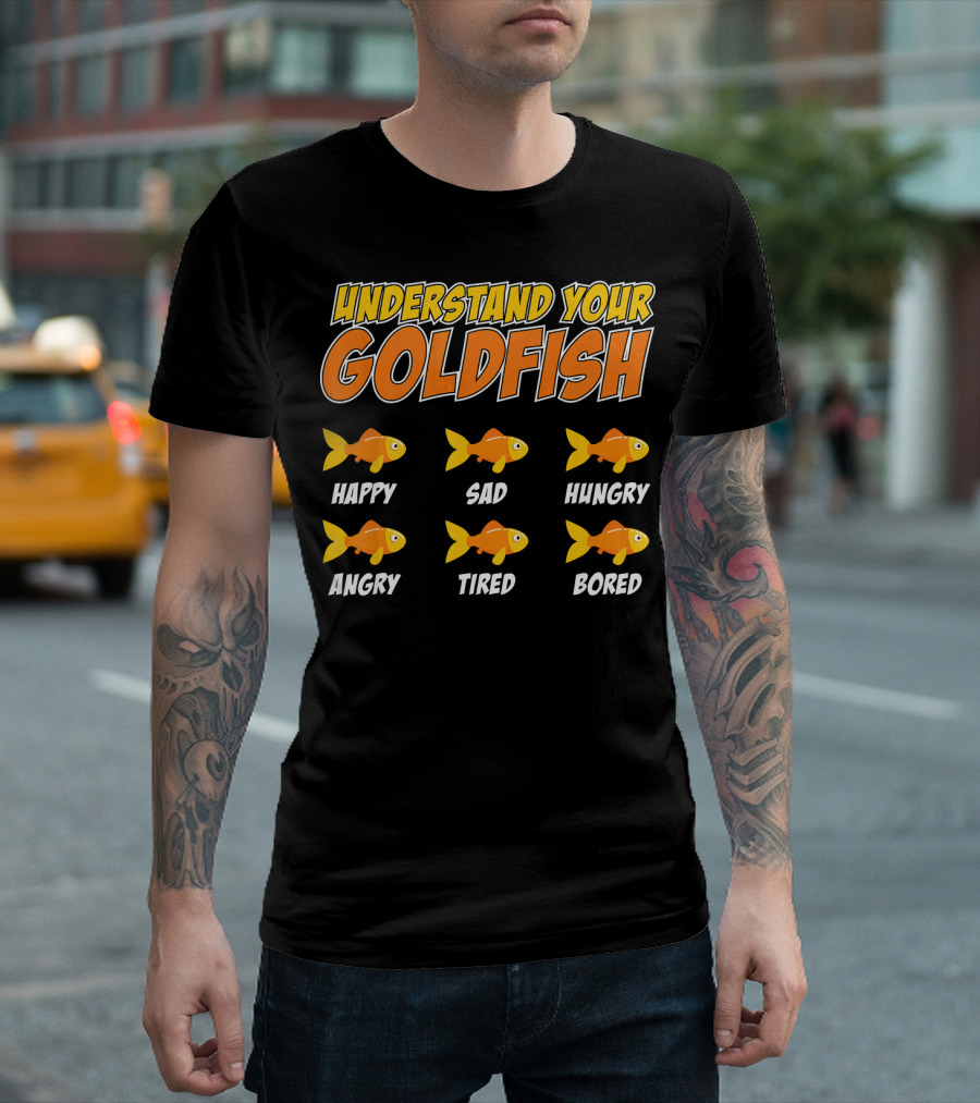 Understand Your Goldfish Happy Sad Hungry Angry Tired Bored T-Shirt